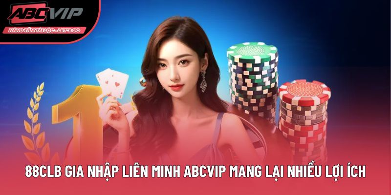 88CLB gia nhập liên minh ABCVIP mang lại nhiều lợi ích