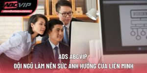 ADS ABCVIP đội ngũ làm nên sức mạnh của liên minh ABCVIP