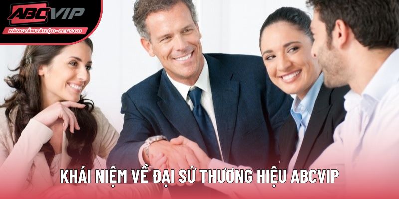 Khái niệm về đại sứ thương hiệu ABCVIP