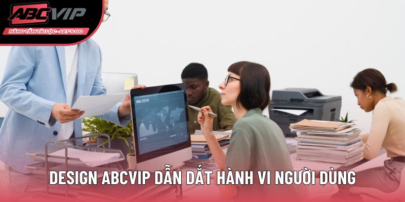 Design ABCVIP dẫn dắt hành vi người dùng