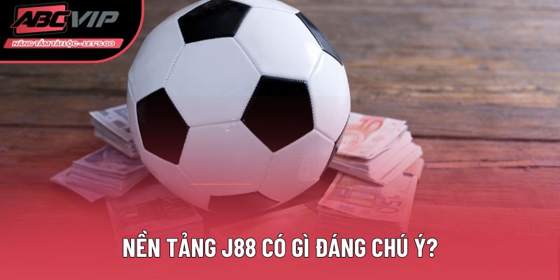 Nền tảng J88 có gì đáng chú ý?
