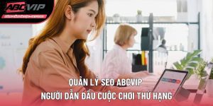 Quản lí SEO ABCVIP người dẫn đầu cược chơi thứ hạng
