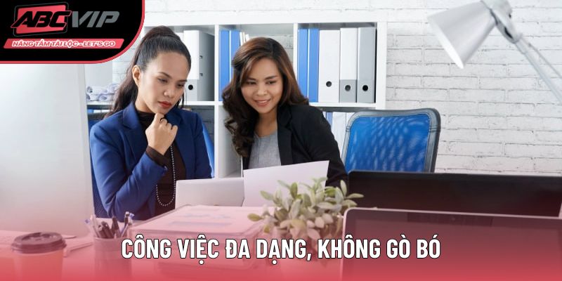 Công việc đa dạng, không gò bó
