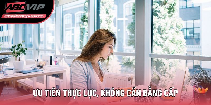 Ưu tiên thực lực, không cần bằng cấp