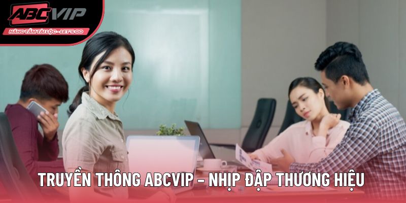 Truyền thông ABCVIP – nhịp đập thương hiệu 