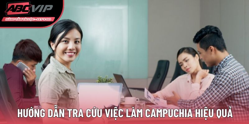 Hướng dẫn tra cứu việc làm Campuchia hiệu quả