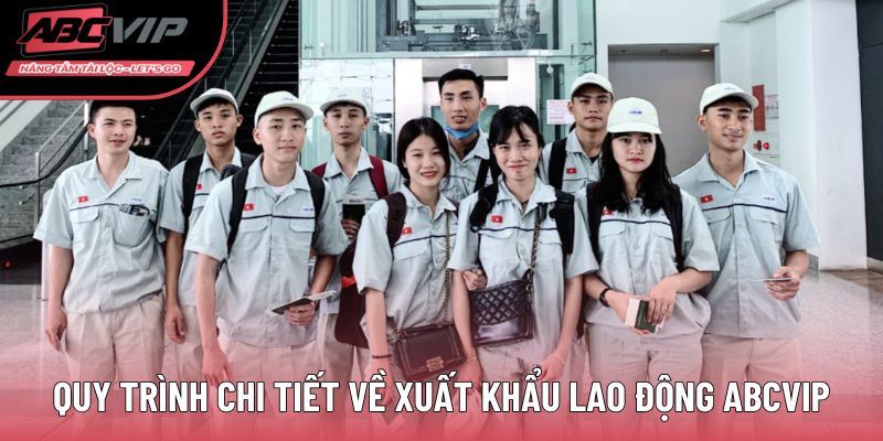 Quy trình chi tiết về xuất khẩu lao động ABCVIP